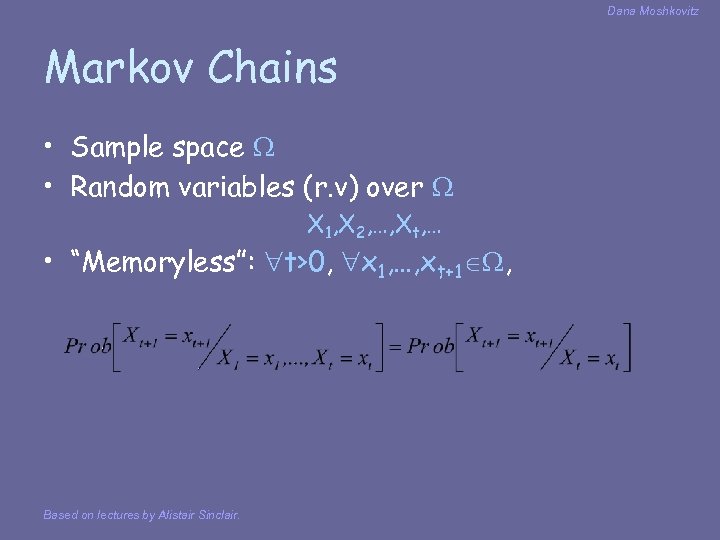 Dana Moshkovitz Markov Chains • Sample space • Random variables (r. v) over X