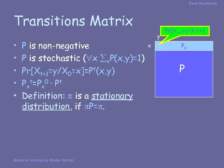 Dana Moshkovitz Transitions Matrix • • • P is non-negative P is stochastic (