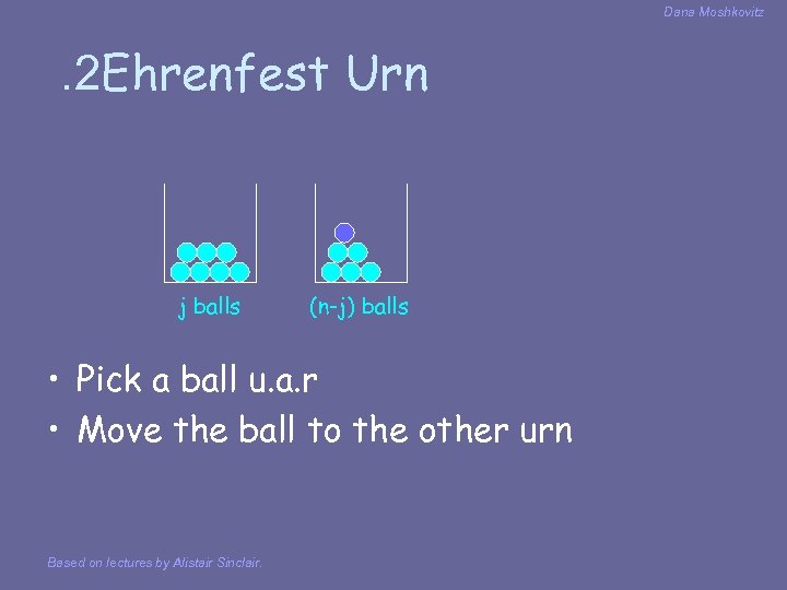 Dana Moshkovitz . 2 Ehrenfest Urn j balls (n-j) balls • Pick a ball