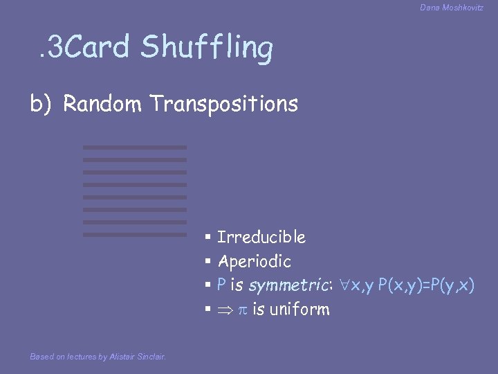 Dana Moshkovitz . 3 Card Shuffling b) Random Transpositions § Irreducible § Aperiodic §