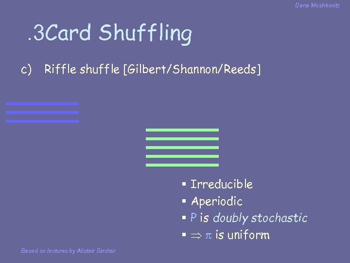 Dana Moshkovitz . 3 Card Shuffling c) Riffle shuffle [Gilbert/Shannon/Reeds] § Irreducible § Aperiodic
