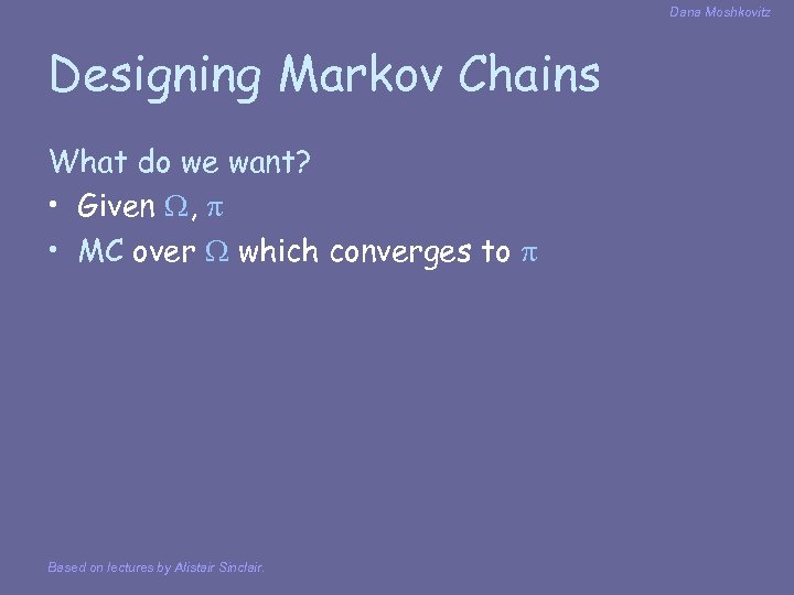 Dana Moshkovitz Designing Markov Chains What do we want? • Given , • MC