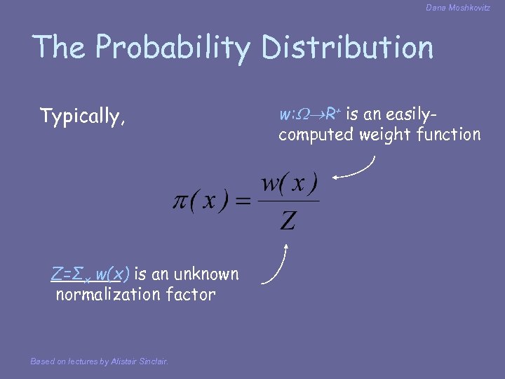 Dana Moshkovitz The Probability Distribution Typically, Z=Σx w(x) is an unknown normalization factor Based