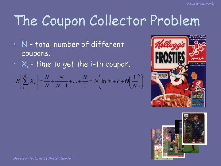 Dana Moshkovitz The Coupon Collector Problem • N – total number of different coupons.