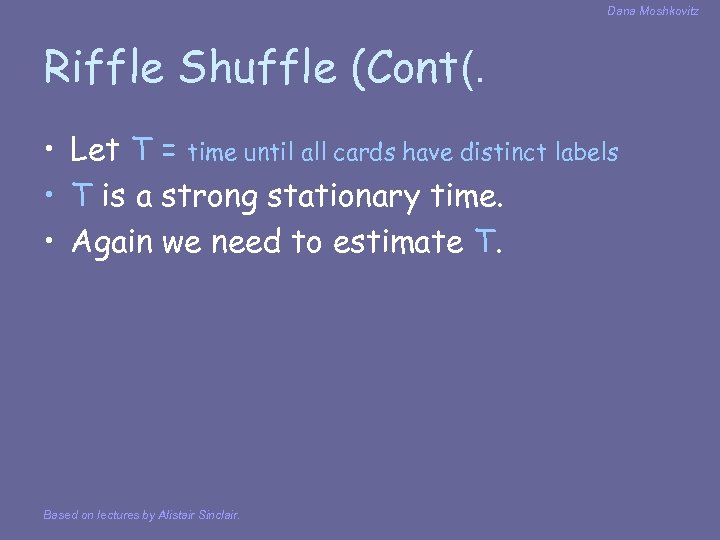Dana Moshkovitz Riffle Shuffle (Cont(. • Let T = time until all cards have