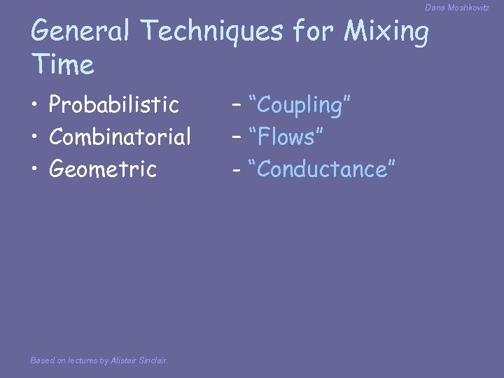 Dana Moshkovitz General Techniques for Mixing Time • Probabilistic • Combinatorial • Geometric Based
