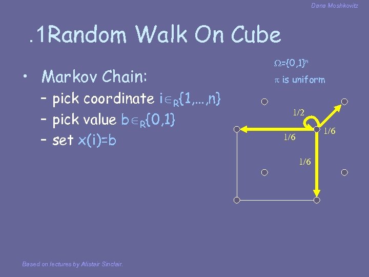 Dana Moshkovitz . 1 Random Walk On Cube • Markov Chain: – pick coordinate