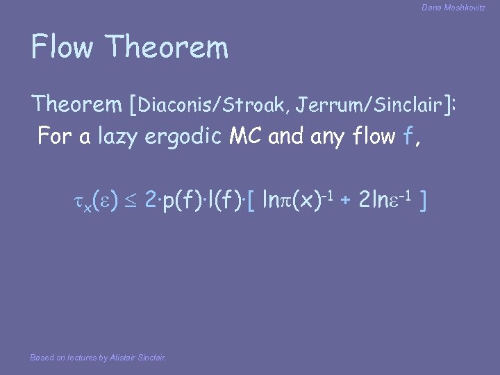Dana Moshkovitz Flow Theorem [Diaconis/Stroak, Jerrum/Sinclair]: For a lazy ergodic MC and any flow