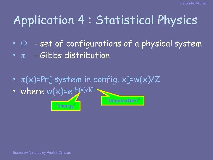 Dana Moshkovitz Application 4 : Statistical Physics • - set of configurations of a