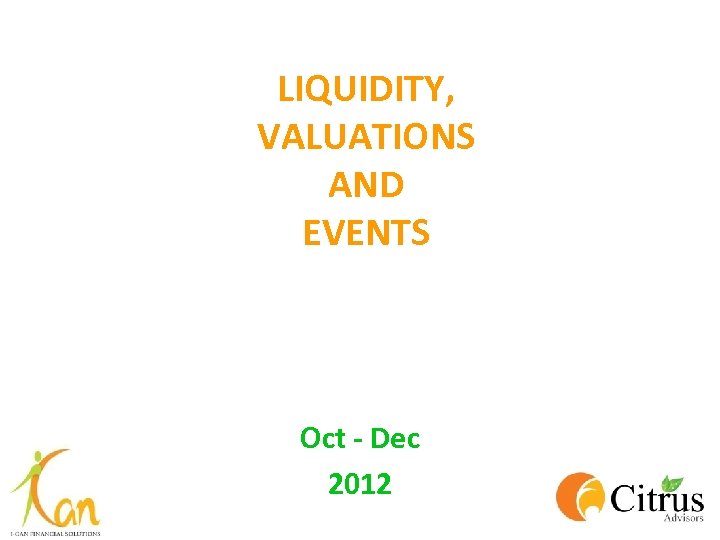 LIQUIDITY, VALUATIONS AND EVENTS Oct - Dec 2012 