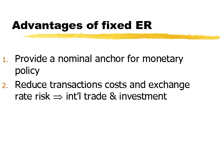 Advantages of fixed ER 1. 2. Provide a nominal anchor for monetary policy Reduce