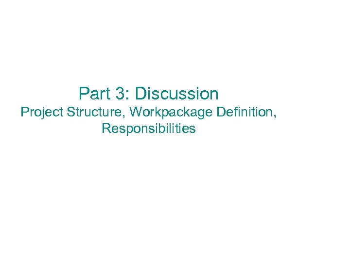 Part 3: Discussion Project Structure, Workpackage Definition, Responsibilities 