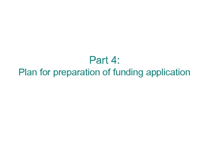 Part 4: Plan for preparation of funding application 