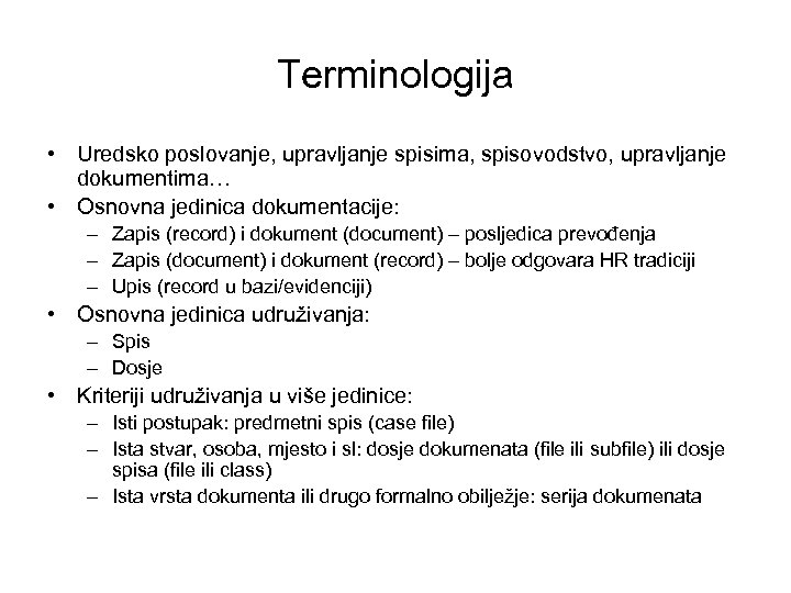 Terminologija • Uredsko poslovanje, upravljanje spisima, spisovodstvo, upravljanje dokumentima… • Osnovna jedinica dokumentacije: –
