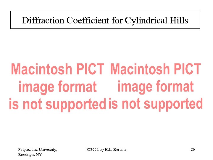Diffraction Coefficient for Cylindrical Hills Polytechnic University, Brooklyn, NY © 2002 by H. L.