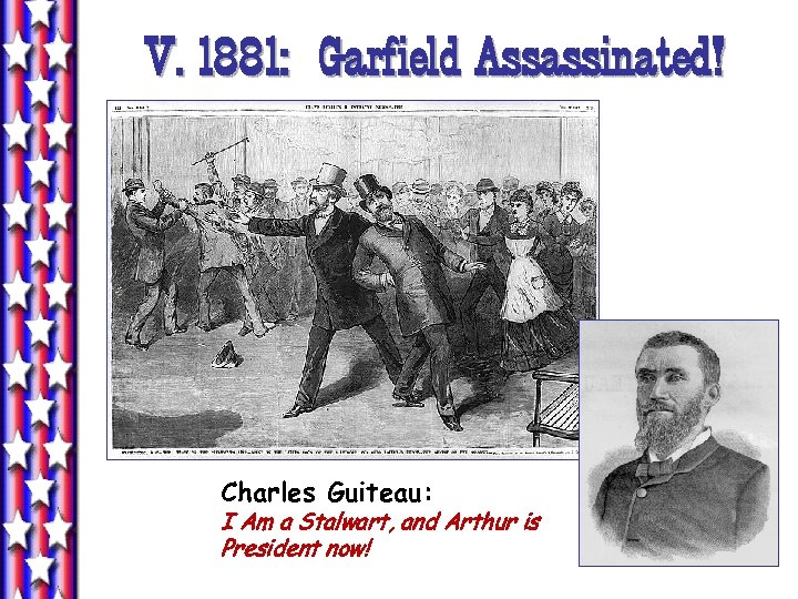 V. 1881: Garfield Assassinated! Charles Guiteau: I Am a Stalwart, and Arthur is President
