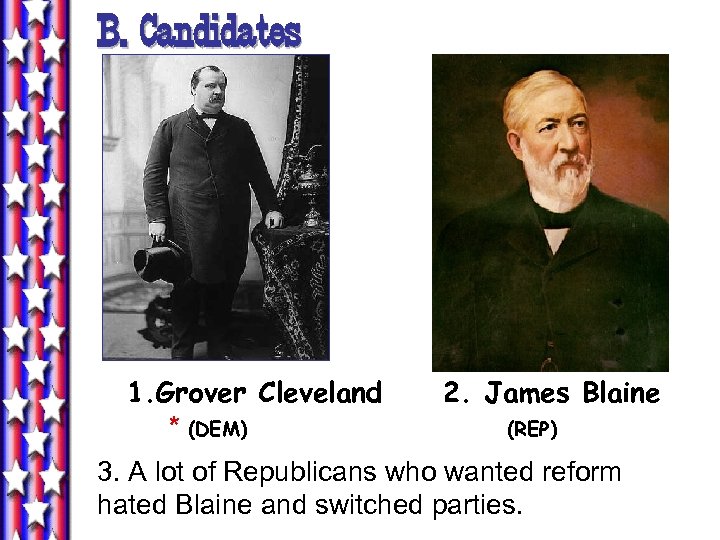B. Candidates 1. Grover Cleveland * (DEM) 2. James Blaine (REP) 3. A lot