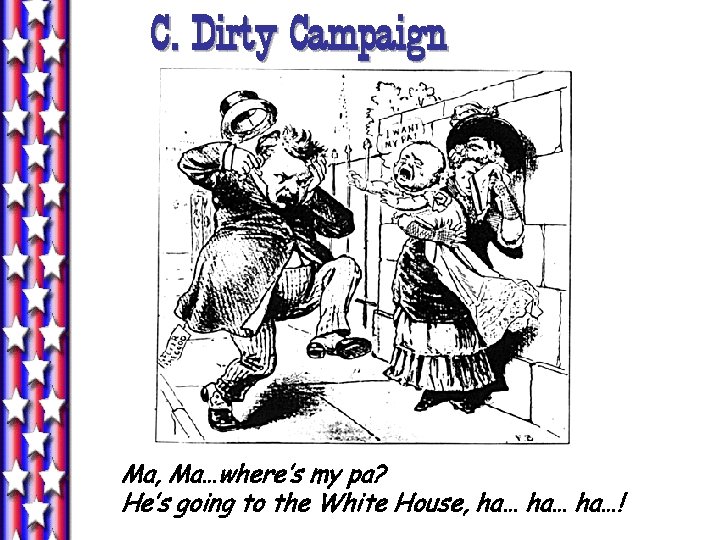 C. Dirty Campaign Ma, Ma…where’s my pa? He’s going to the White House, ha…