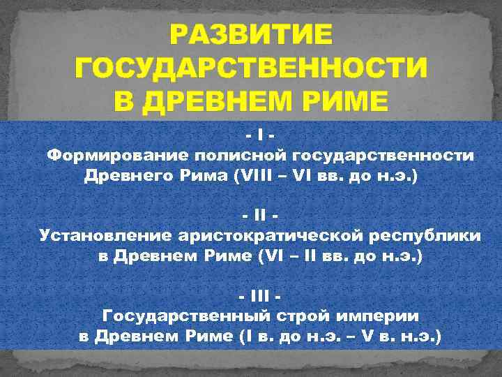 РАЗВИТИЕ ГОСУДАРСТВЕННОСТИ В ДРЕВНЕМ РИМЕ -IФормирование полисной государственности Древнего Рима (VIII – VI вв.