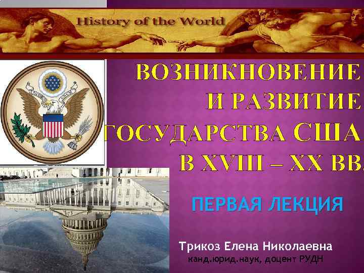 ВОЗНИКНОВЕНИЕ И РАЗВИТИЕ ГОСУДАРСТВА США В XVIII – ХХ ВВ. ПЕРВАЯ ЛЕКЦИЯ Трикоз Елена