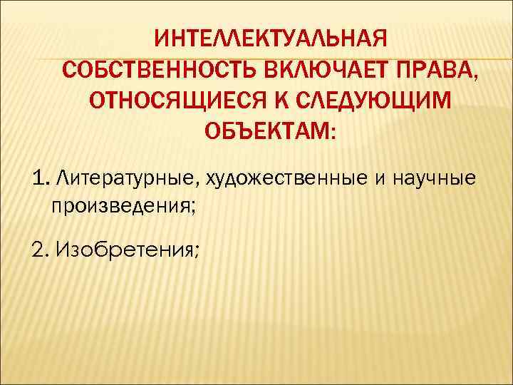 ИНТЕЛЛЕКТУАЛЬНАЯ СОБСТВЕННОСТЬ ВКЛЮЧАЕТ ПРАВА, ОТНОСЯЩИЕСЯ К СЛЕДУЮЩИМ ОБЪЕКТАМ: 1. Литературные, художественные и научные произведения;