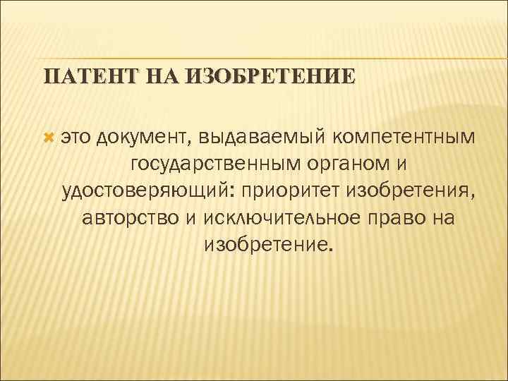 ПАТЕНТ НА ИЗОБРЕТЕНИЕ это документ, выдаваемый компетентным государственным органом и удостоверяющий: приоритет изобретения, авторство