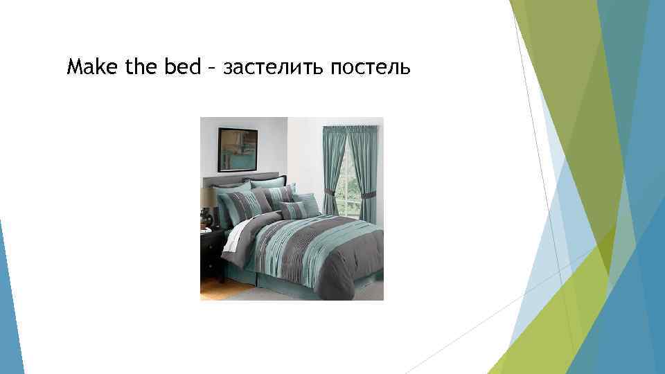 Make the bed – застелить постель 