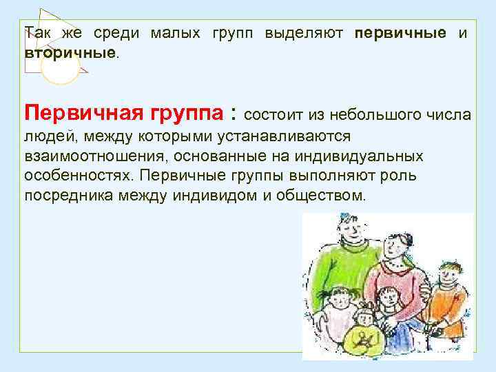 Так же среди малых групп выделяют первичные и вторичные. Первичная группа : состоит из