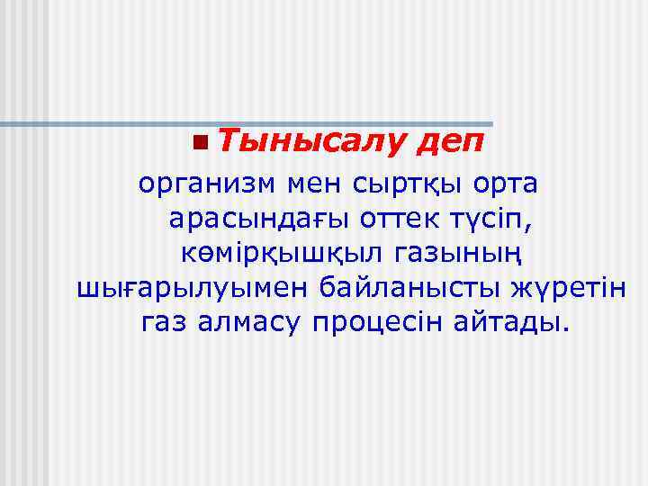 n Тынысалу деп организм мен сыртқы орта арасындағы оттек түсіп, көмірқышқыл газының шығарылуымен байланысты