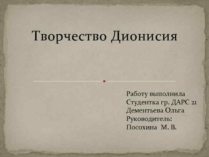 Творчество Дионисия Работу выполнила Студентка гр. ДАРС 21 Дементьева Ольга Руководитель: Посохина М. В.