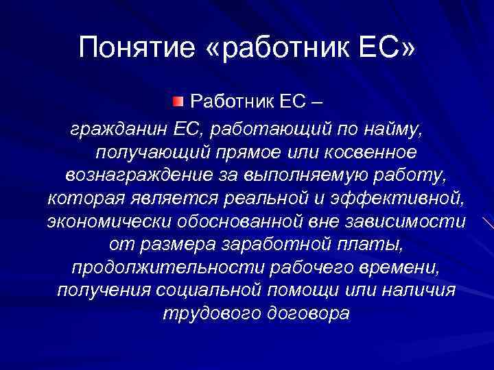Понятие «работник ЕС» Работник ЕС – гражданин ЕС, работающий по найму, получающий прямое или