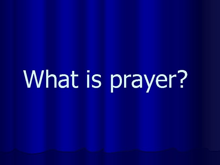 What is prayer? 