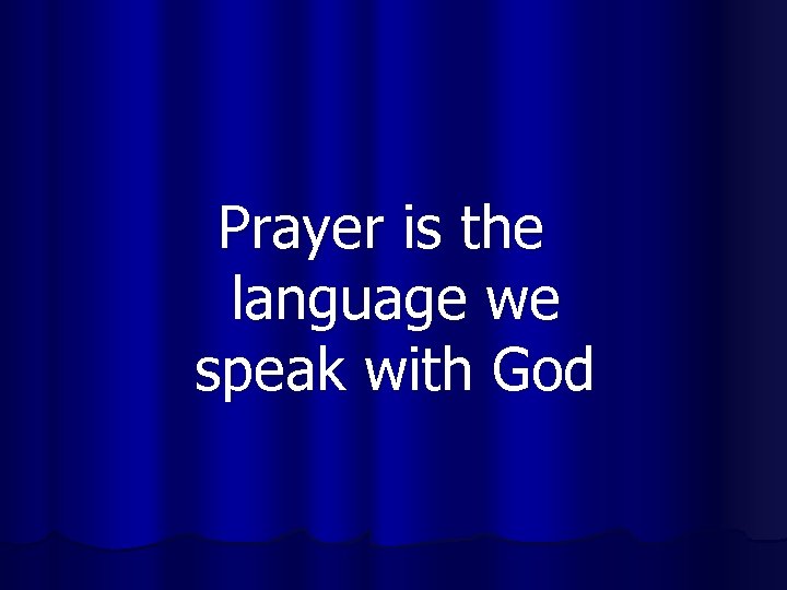 Prayer is the language we speak with God 