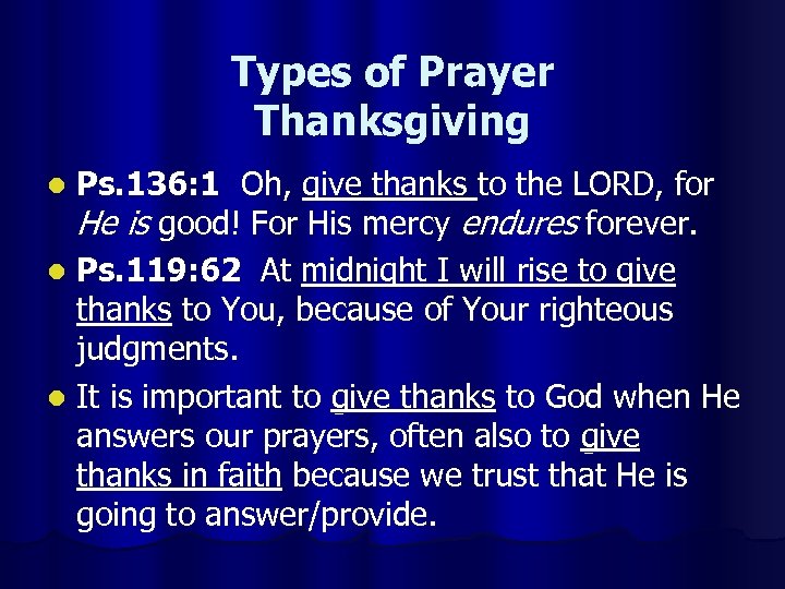 Types of Prayer Thanksgiving Ps. 136: 1 Oh, give thanks to the LORD, for