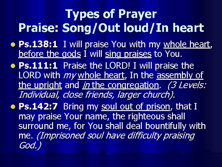Types of Prayer Praise: Song/Out loud/In heart Ps. 138: 1 I will praise You