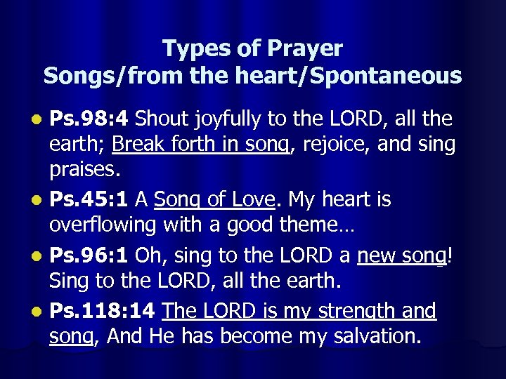 Types of Prayer Songs/from the heart/Spontaneous Ps. 98: 4 Shout joyfully to the LORD,