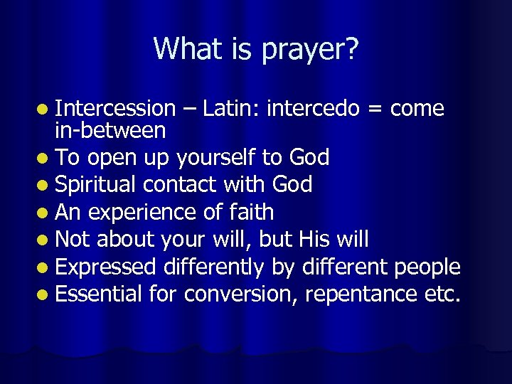 What is prayer? l Intercession – Latin: intercedo = come in-between l To open