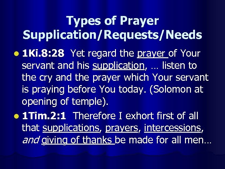Types of Prayer Supplication/Requests/Needs l 1 Ki. 8: 28 Yet regard the prayer of