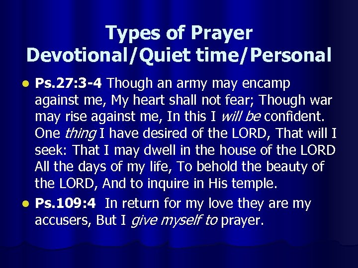 Types of Prayer Devotional/Quiet time/Personal Ps. 27: 3 -4 Though an army may encamp