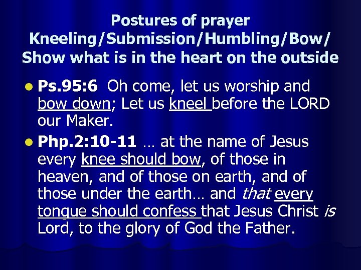 Postures of prayer Kneeling/Submission/Humbling/Bow/ Show what is in the heart on the outside l
