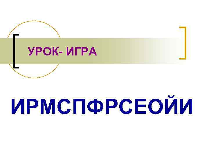 УРОК- ИГРА ИРМСПФРСЕОЙИ 