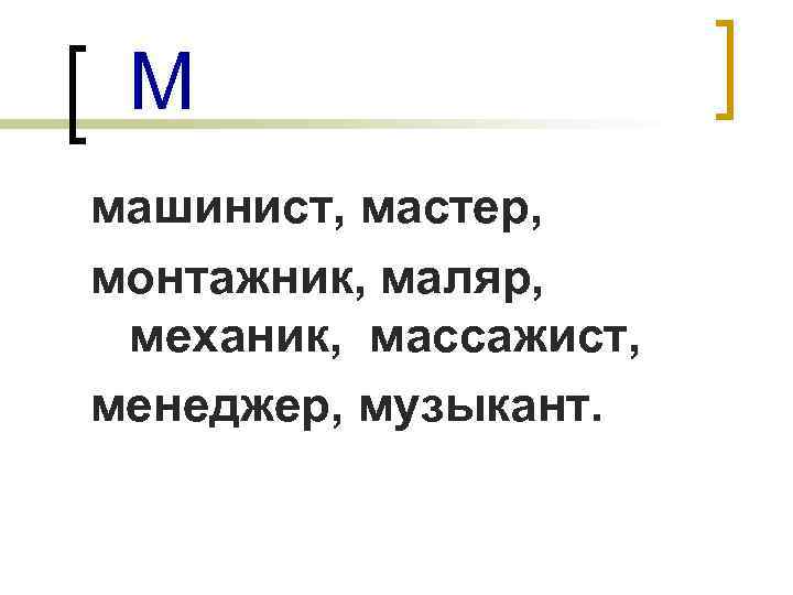 М машинист, мастер, монтажник, маляр, механик, массажист, менеджер, музыкант. 