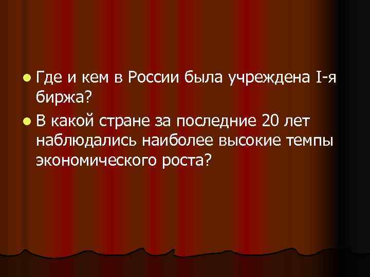 l Где и кем в России была учреждена I-я биржа? l В какой стране