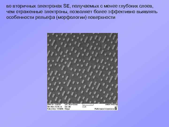 во вторичных электронах SE, получаемых с менее глубоких слоев, чем отраженные электроны, позволяет более