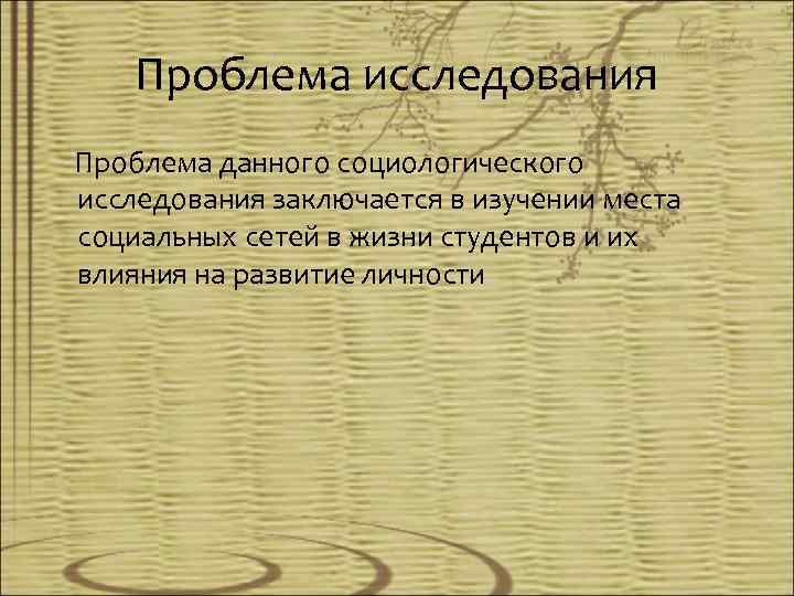 Проблема исследования Проблема данного социологического исследования заключается в изучении места социальных сетей в жизни