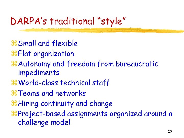 DARPA’s traditional “style” z Small and flexible z Flat organization z Autonomy and freedom