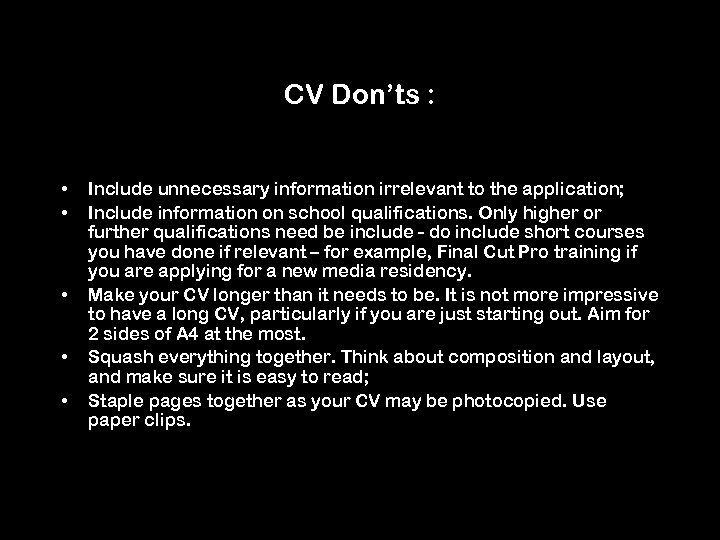 CV Don’ts : • • • Include unnecessary information irrelevant to the application; Include