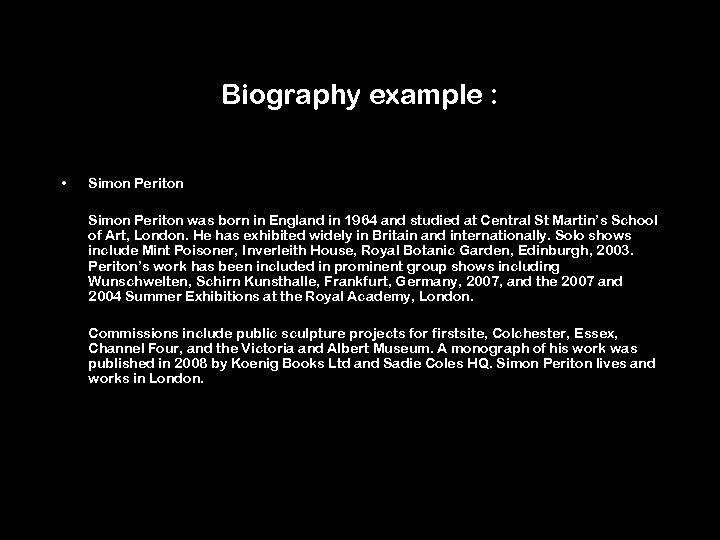 Biography example : • Simon Periton was born in England in 1964 and studied