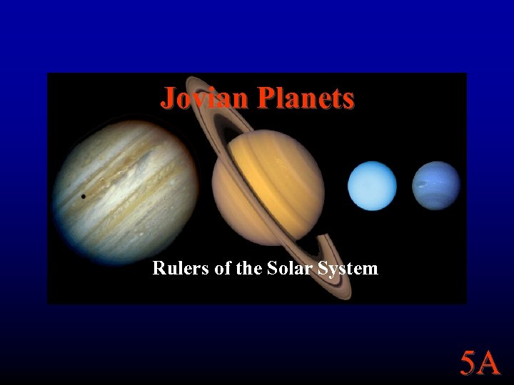 Jovian Planets Rulers of the Solar System 5 A 