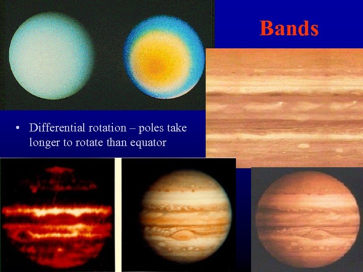 Bands • Differential rotation – poles take longer to rotate than equator 5 A